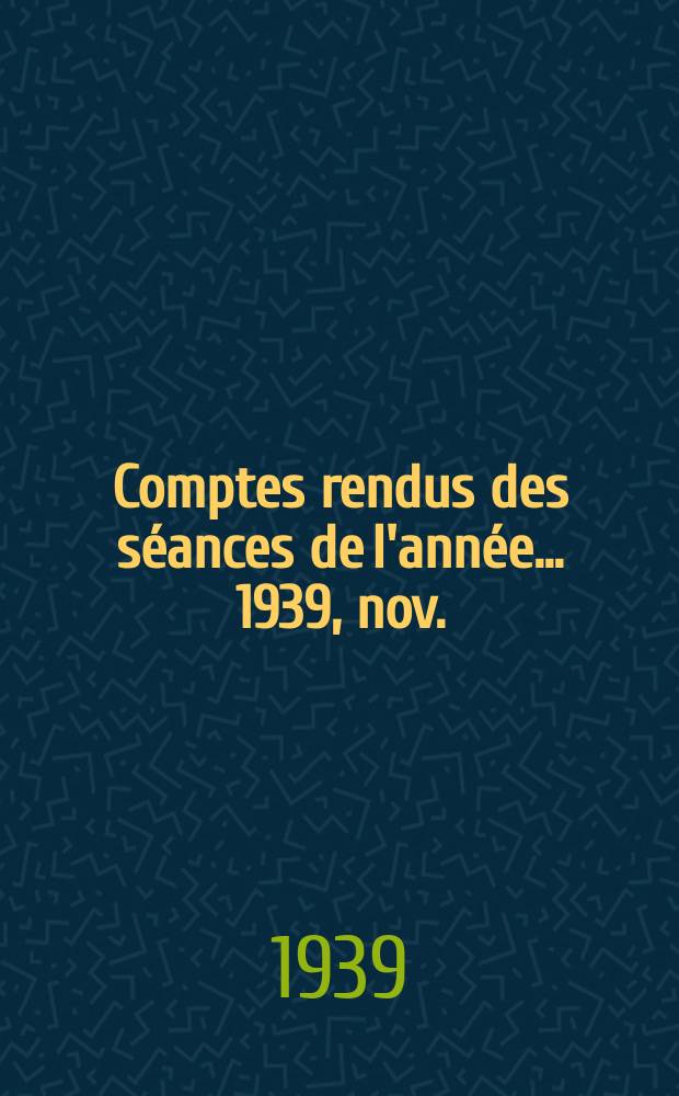 Comptes rendus des séances de l'année... 1939, nov./déc.