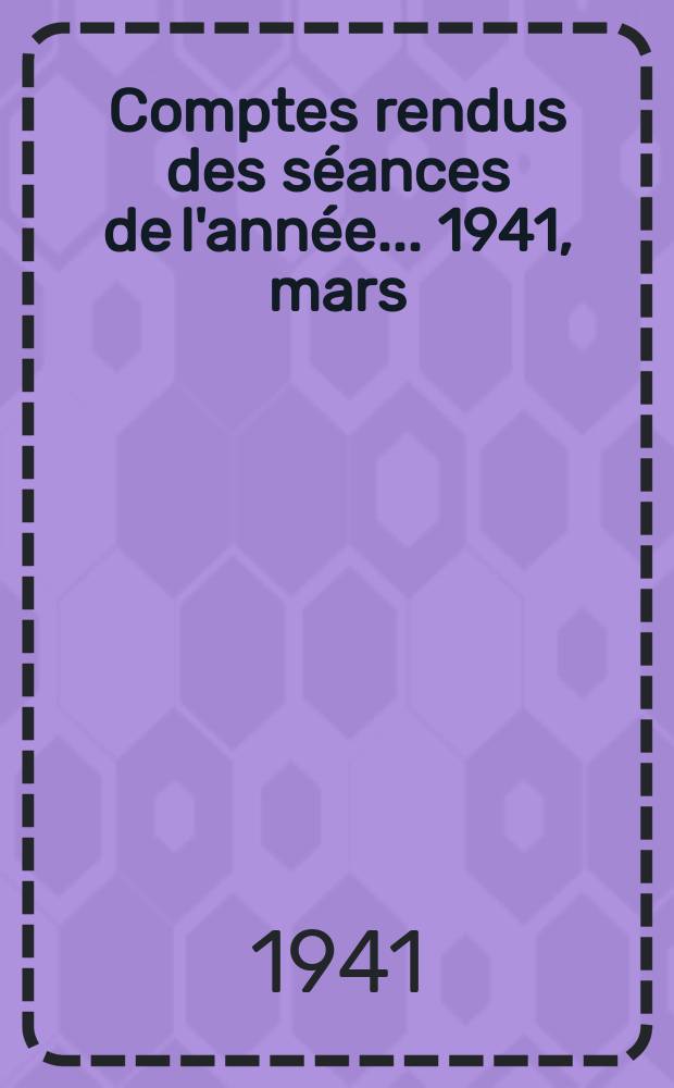Comptes rendus des séances de l'année... 1941, mars/avr.