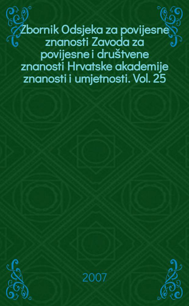 Zbornik Odsjeka za povijesne znanosti Zavoda za povijesne i društvene znanosti Hrvatske akademije znanosti i umjetnosti. Vol. 25