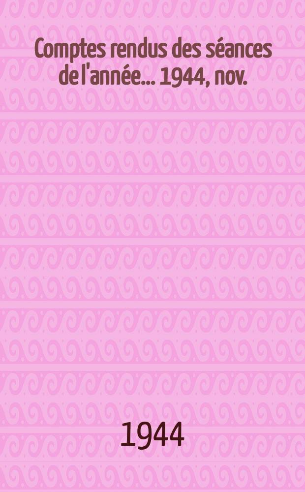 Comptes rendus des séances de l'année... 1944, nov./déc.