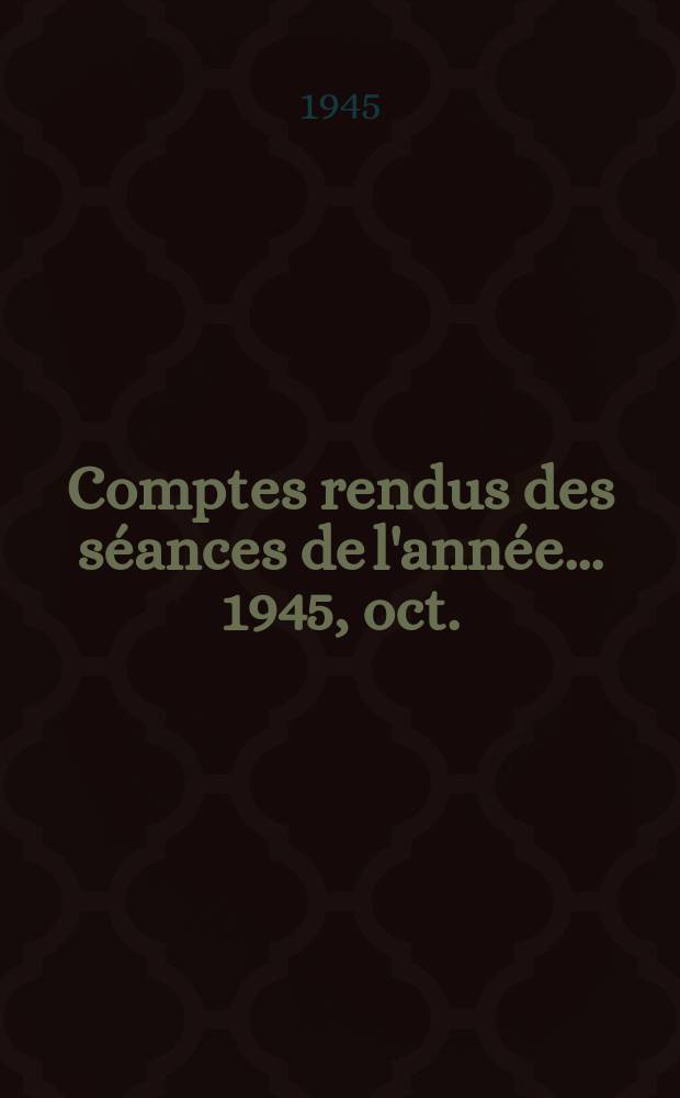 Comptes rendus des séances de l'année... 1945, oct./déc.