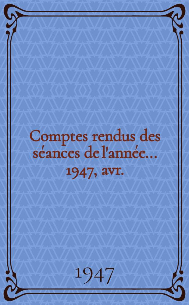 Comptes rendus des séances de l'année... 1947, avr./juin