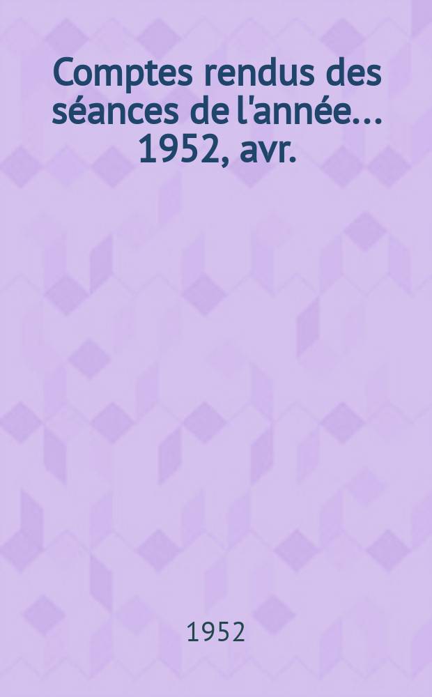 Comptes rendus des séances de l'année... 1952, avr./juin