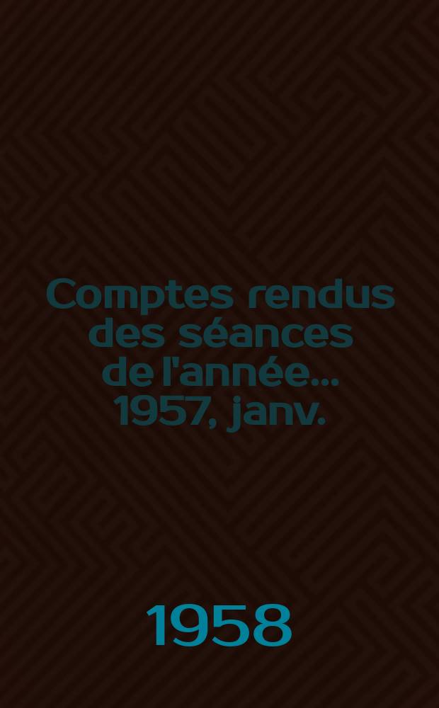 Comptes rendus des séances de l'année... 1957, janv./mars
