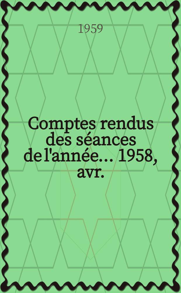 Comptes rendus des séances de l'année... 1958, avr./juin