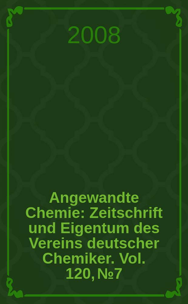 Angewandte Chemie : Zeitschrift und Eigentum des Vereins deutscher Chemiker. Vol. 120, № 7