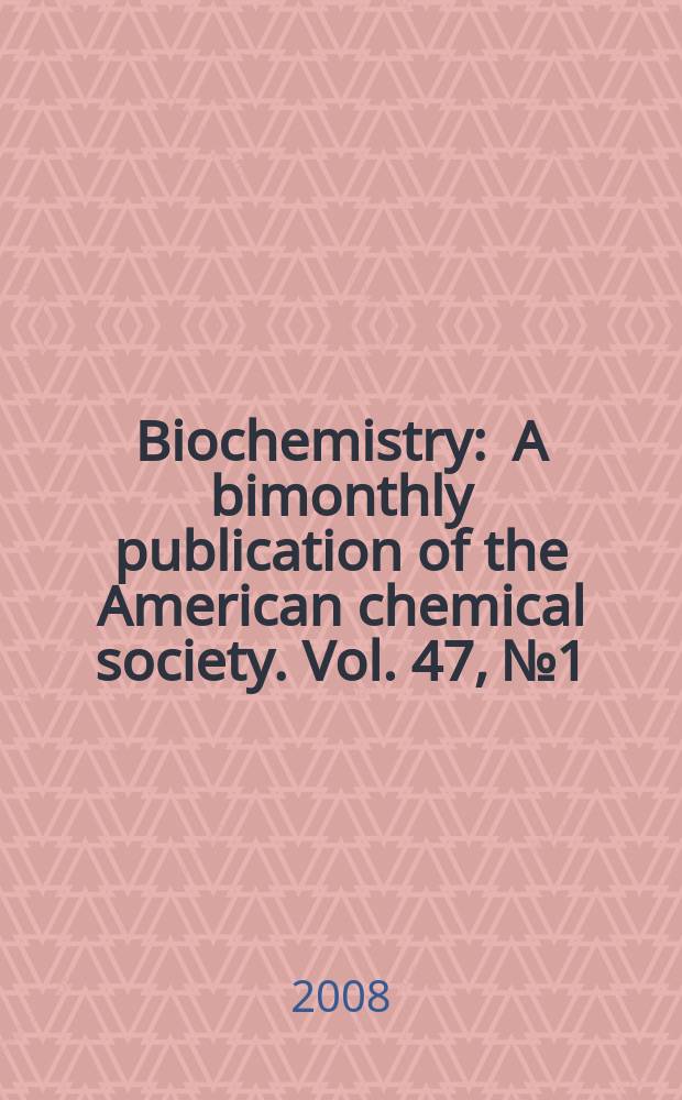 Biochemistry : A bimonthly publication of the American chemical society. Vol. 47, № 1