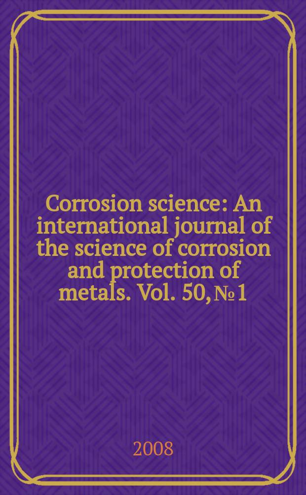 Corrosion science : An international journal of the science of corrosion and protection of metals. Vol. 50, № 1
