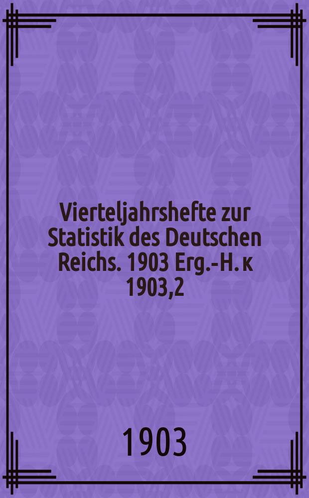 Vierteljahrshefte zur Statistik des Deutschen Reichs. 1903 Erg.-H. к 1903,2 : Die Forsten und Holzungen im Deutschen Reich