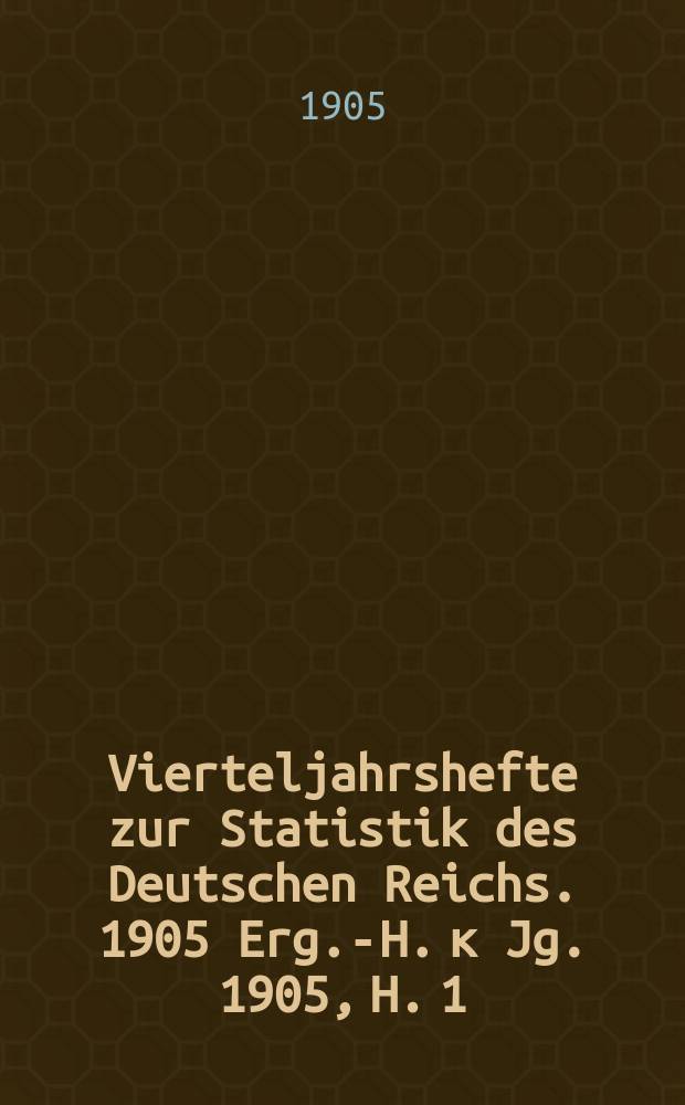 Vierteljahrshefte zur Statistik des Deutschen Reichs. 1905 Erg.-H. к Jg. 1905, H. 1 : Die Deutschen im Auslande und die Ausländer im Deutschen Reich