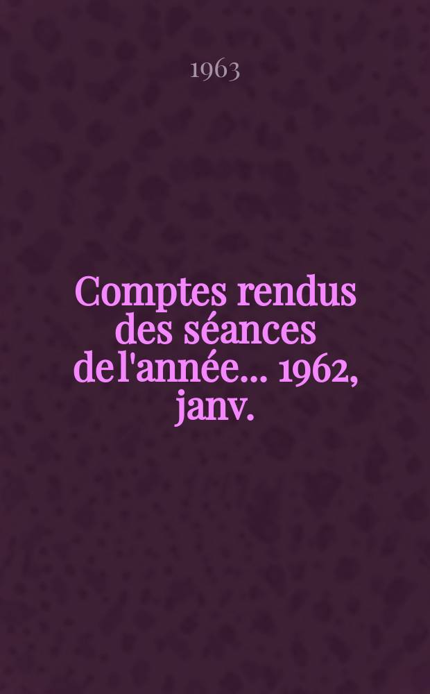 Comptes rendus des séances de l'année... 1962, janv./mars