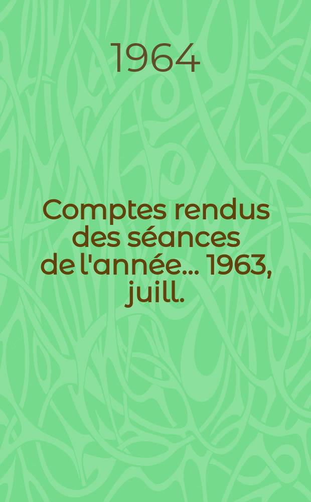 Comptes rendus des séances de l'année... 1963, juill./déc.