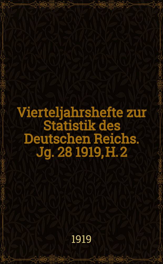 Vierteljahrshefte zur Statistik des Deutschen Reichs. Jg. 28 1919, H. 2