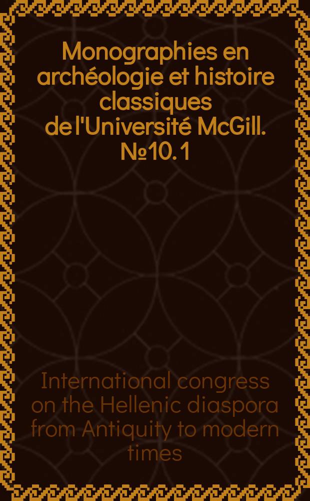 Monographies en archéologie et histoire classiques de l'Université McGill. № 10. 1 : Proceedings of the First International congress on the Hellenic diaspora = Труды конгресса: эллинистическая диаспора