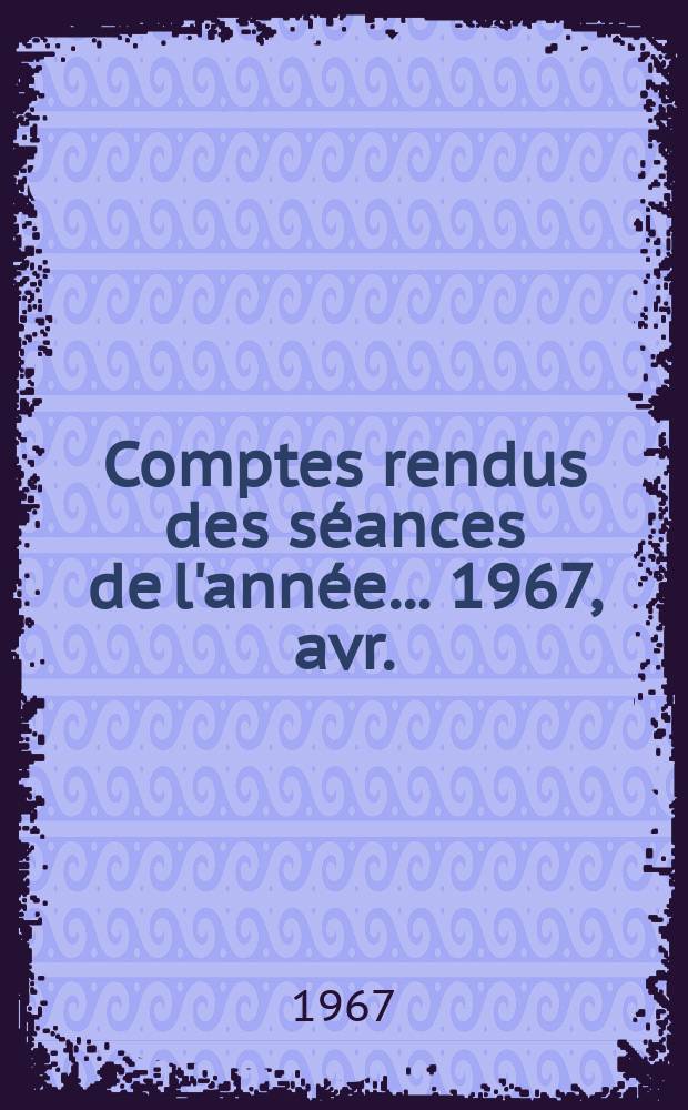 Comptes rendus des séances de l'année... 1967, avr./juin