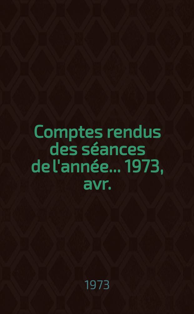 Comptes rendus des séances de l'année... 1973, avr./juin