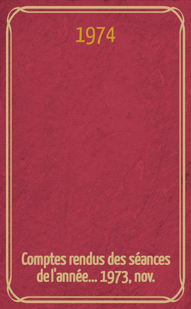 Comptes rendus des séances de l'année... 1973, nov./déc.