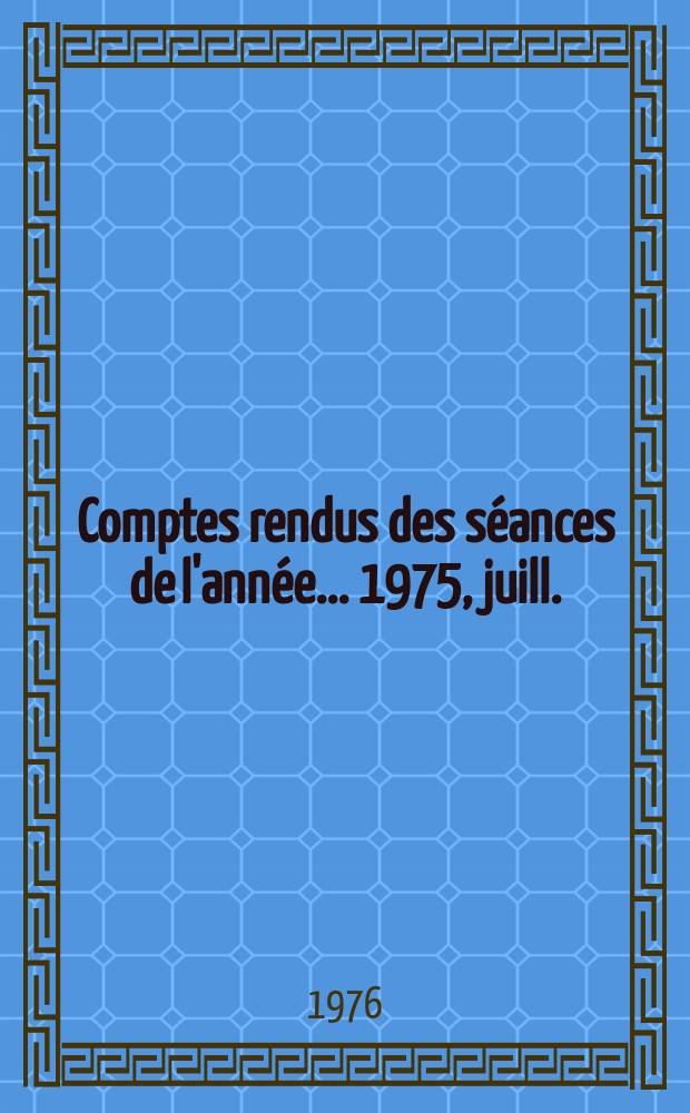 Comptes rendus des séances de l'année... 1975, juill./oct.