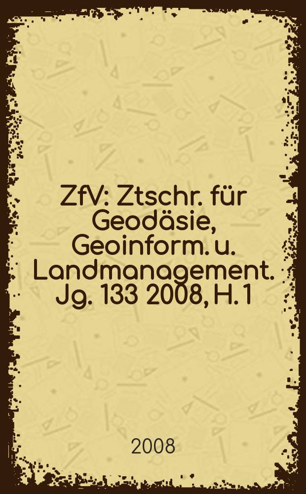 ZfV : Ztschr. für Geodäsie ,Geoinform. u. Landmanagement. Jg. 133 2008, H. 1