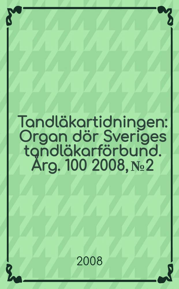 Tandläkartidningen : Organ dör Sveriges tandläkarförbund. Årg. 100 2008, № 2