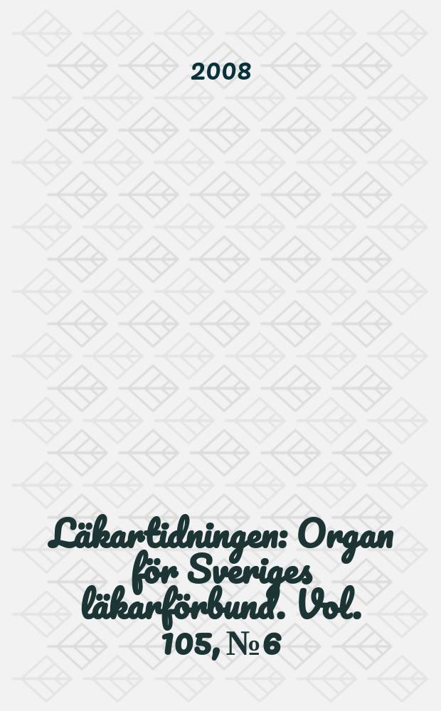 Läkartidningen : Organ för Sveriges läkarförbund. Vol. 105, № 6