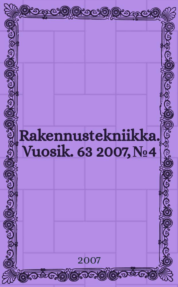Rakennustekniikka. Vuosik. 63 2007, № 4