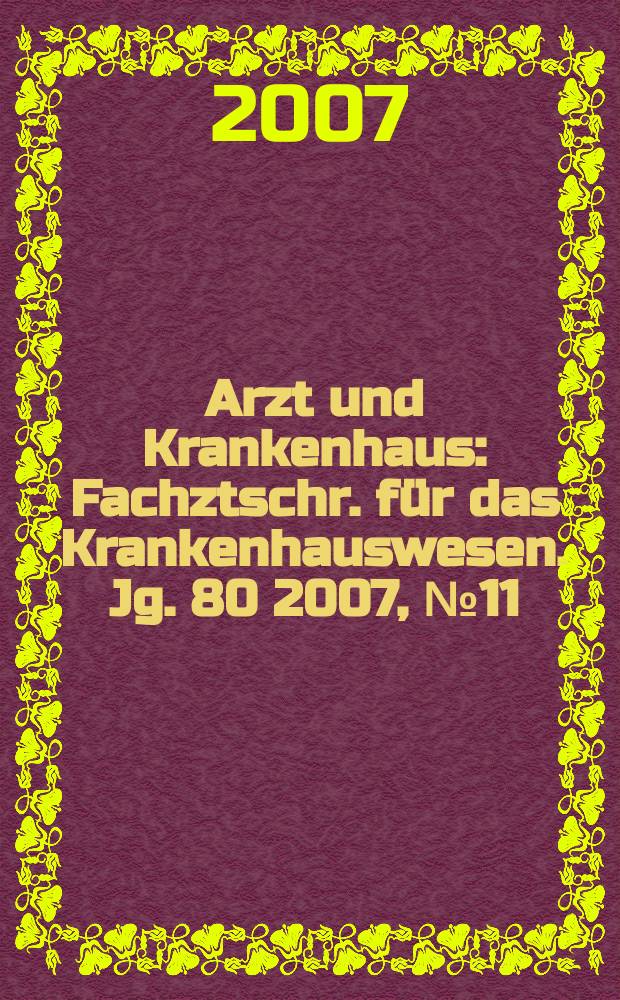 Arzt und Krankenhaus : Fachztschr. für das Krankenhauswesen. Jg. 80 2007, № 11