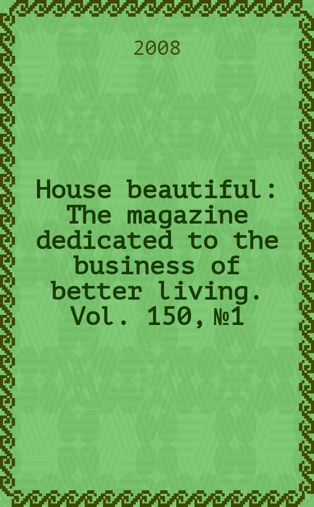 House beautiful : The magazine dedicated to the business of better living. Vol. 150, № 1