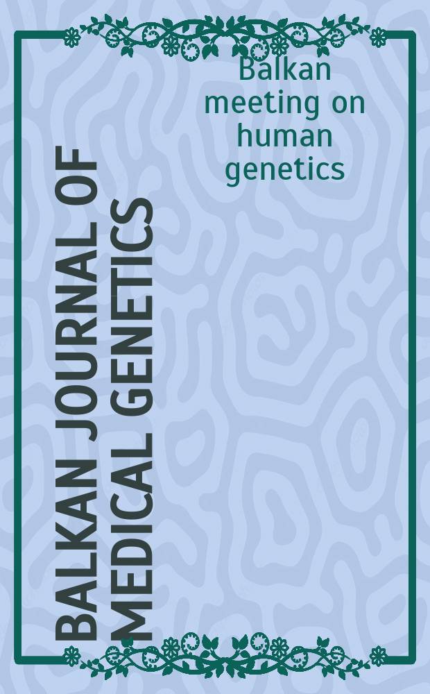 Balkan journal of medical genetics : BJMG International journal of medical genetics. 2006 к vol. 9, № 3-4, suppl. : Proceedings of the 7th Balkan meeting on human genetics = Материалы 7го балканского совещания по генетике человека.