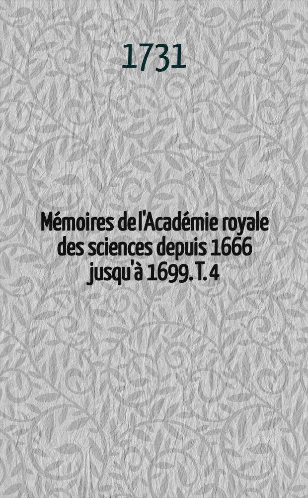 Mémoires de l'Académie royale des sciences depuis 1666 jusqu'à 1699. T. 4