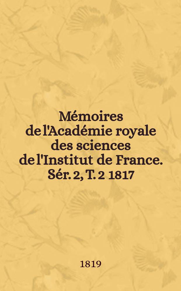 Mémoires de l'Académie royale des sciences de l'Institut de France. Sér. 2, T. 2 1817