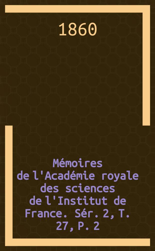 Mémoires de l'Académie royale des sciences de l'Institut de France. Sér. 2, T. 27, P. 2