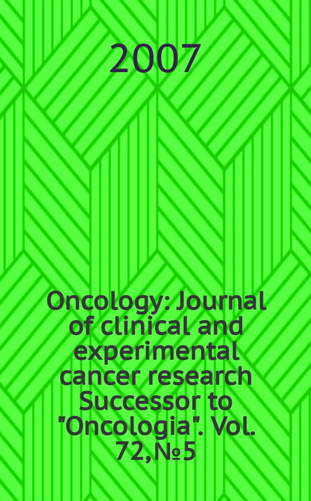 Oncology : Journal of clinical and experimental cancer research Successor to "Oncologia". Vol. 72, № 5/6