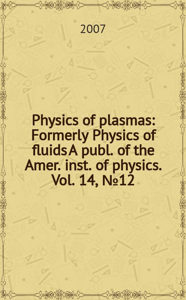 Physics of plasmas : Formerly Physics of fluids A publ. of the Amer. inst. of physics. Vol. 14, № 12