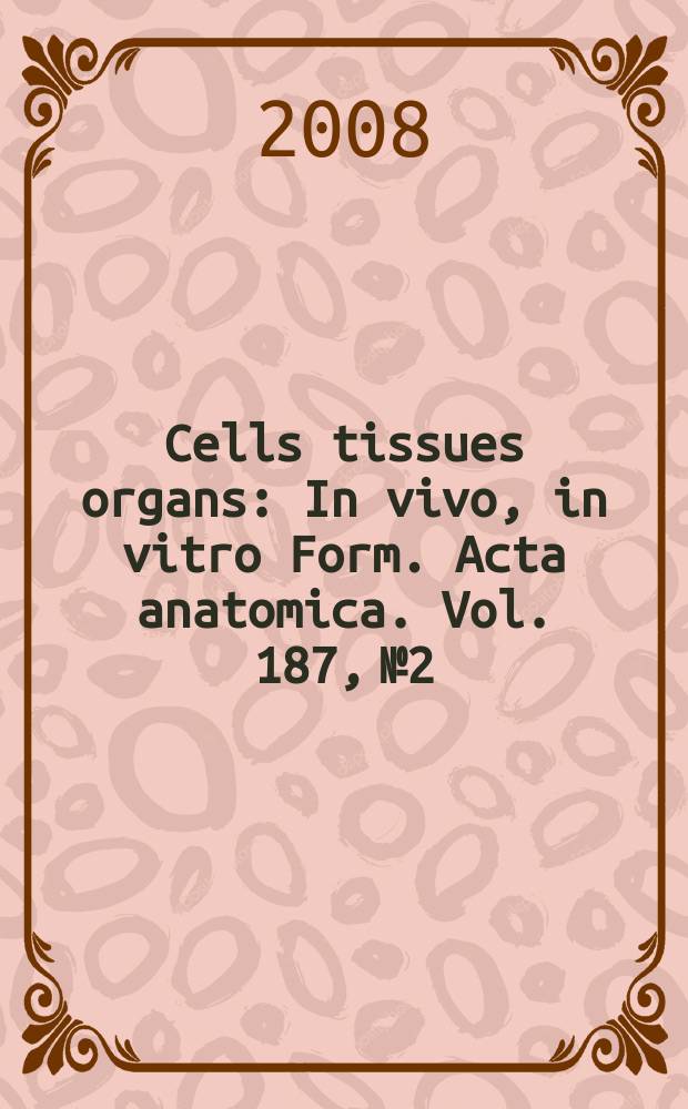Cells tissues organs : In vivo, in vitro Form. Acta anatomica. Vol. 187, № 2