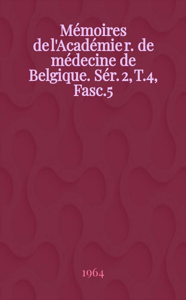 Mémoires de l'Académie r. de médecine de Belgique. Sér. 2, T.4, Fasc.5