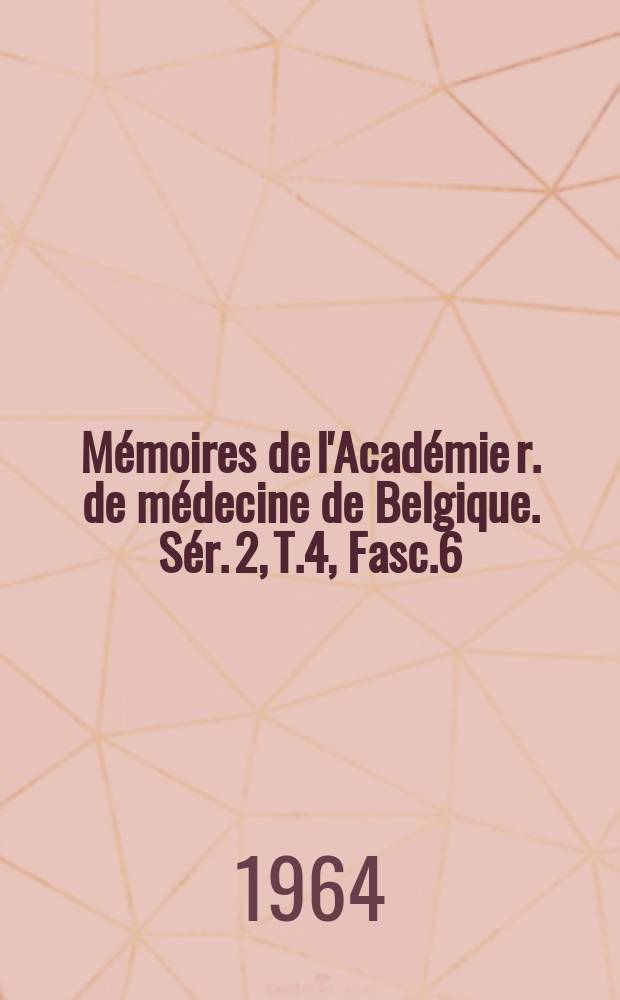 Mémoires de l'Académie r. de médecine de Belgique. Sér. 2, T.4, Fasc.6