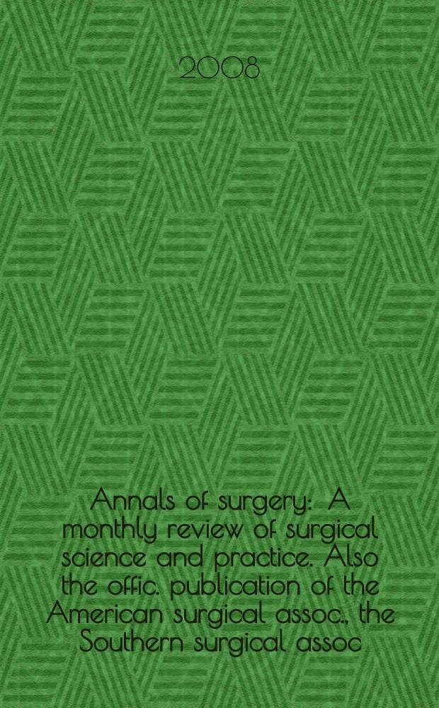 Annals of surgery : A monthly review of surgical science and practice. Also the offic. publication of the American surgical assoc., the Southern surgical assoc., Philadelphia acad. of surgery, New York surgical soc. Vol. 247, № 2