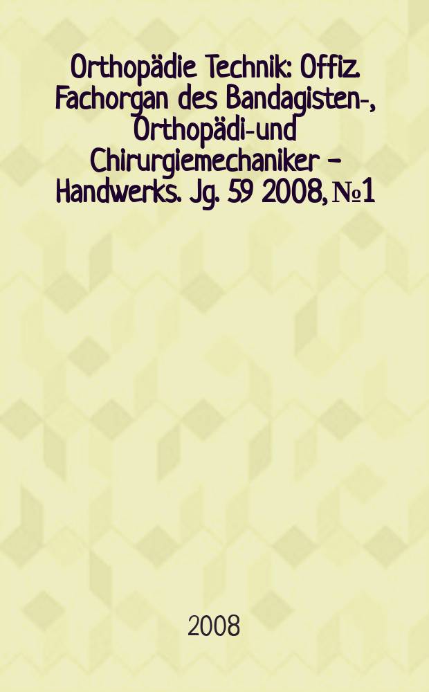 Orthopädie Technik : Offiz. Fachorgan des Bandagisten-, Orthopädie- und Chirurgiemechaniker - Handwerks. Jg. 59 2008, № 1