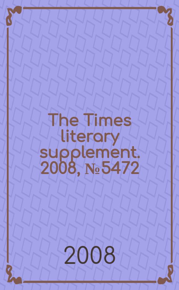The Times literary supplement. 2008, № 5472