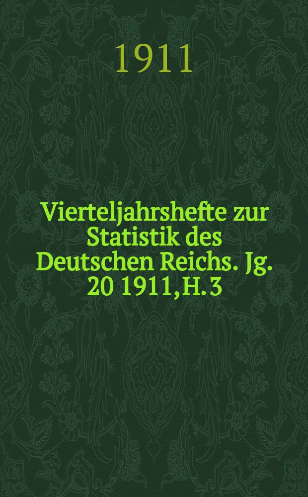 Vierteljahrshefte zur Statistik des Deutschen Reichs. Jg. 20 1911, H. 3