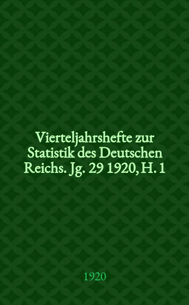 Vierteljahrshefte zur Statistik des Deutschen Reichs. Jg. 29 1920, H. 1