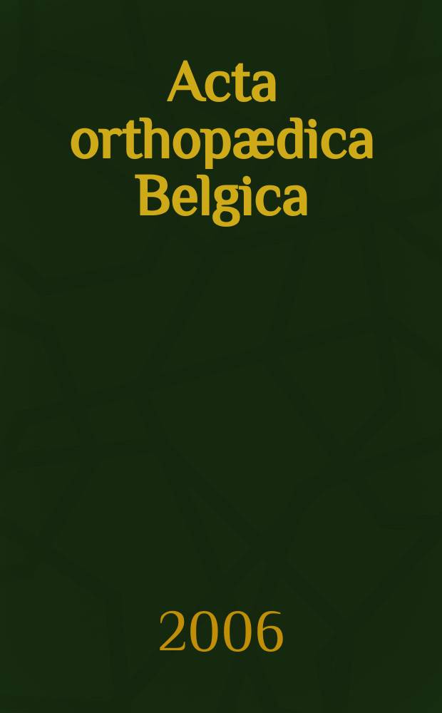 Acta orthopædica Belgica : Organe offic. de la Soc. belge d'orthopédie et de chirurgie de l'appareil moteur. Vol. 72, № 6