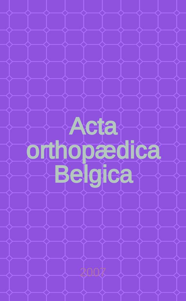 Acta orthopædica Belgica : Organe offic. de la Soc. belge d'orthopédie et de chirurgie de l'appareil moteur. Vol. 73, № 6