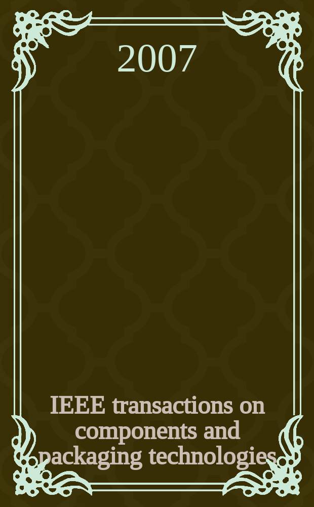 IEEE transactions on components and packaging technologies : A publ. of the IEEE components, packaging a. manufacturing technology soc. Vol. 30, № 3