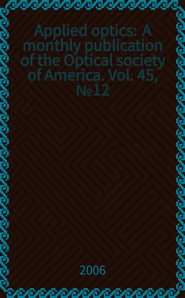 Applied optics : A monthly publication of the Optical society of America. Vol. 45, № 12
