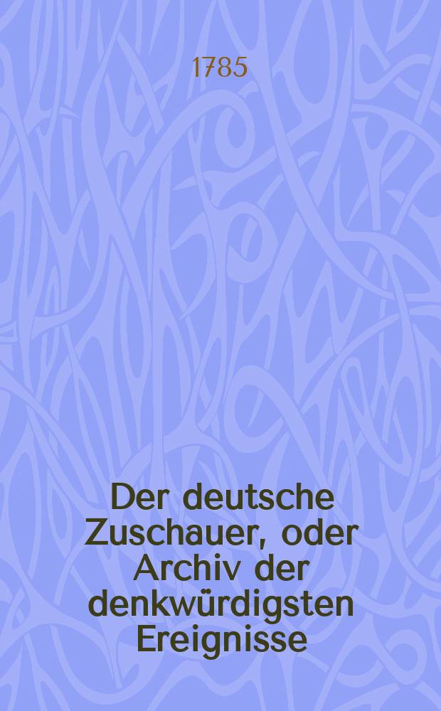 Der deutsche Zuschauer, oder Archiv der denkwürdigsten Ereignisse