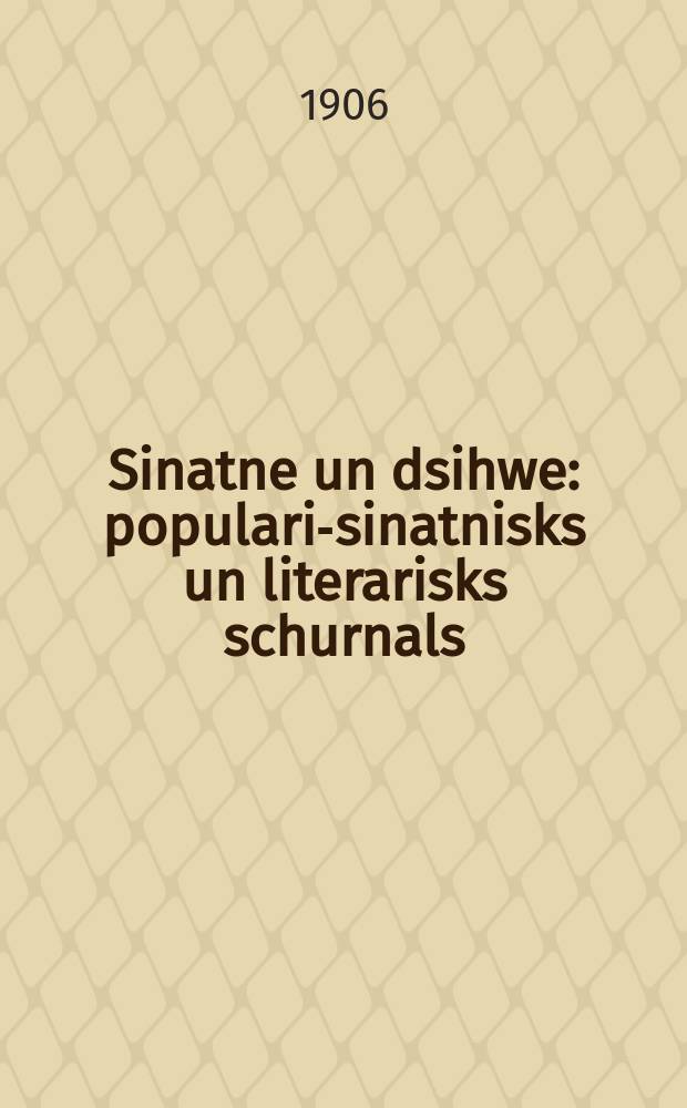 Sinatne un dsihwe : populari-sinatnisks un literarisks schurnals
