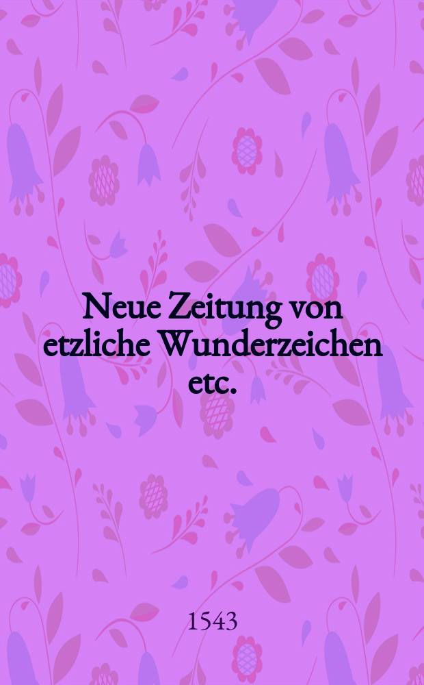 Neue Zeitung von etzliche Wunderzeichen etc.