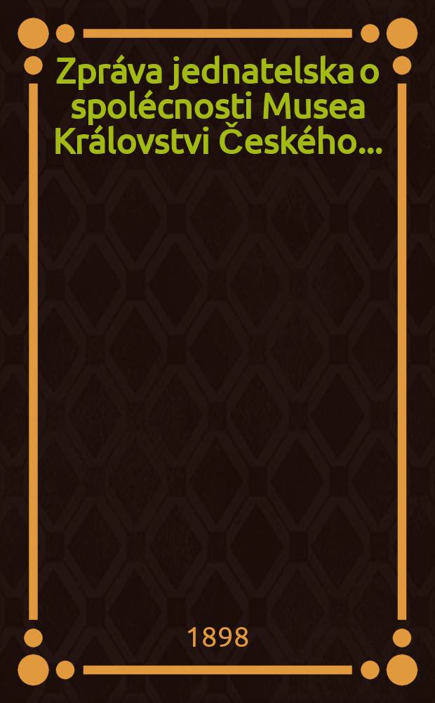 Zpráva jednatelska o spolécnosti Musea Královstvi Českého ...